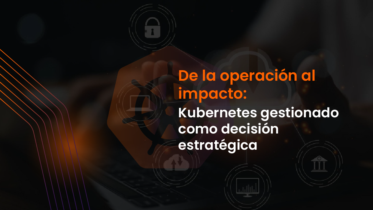 Kubernetes gestionado: cuándo dar el salto sin arriesgar tu operación