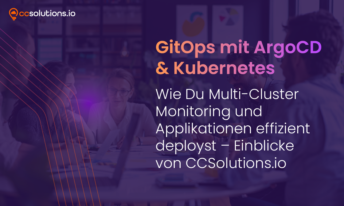 GitOps mit ArgoCD & Kubernetes: Wie Du Multi-Cluster-Monitoring und Applikationen effizient deployst – Einblicke von CCSolutions.io