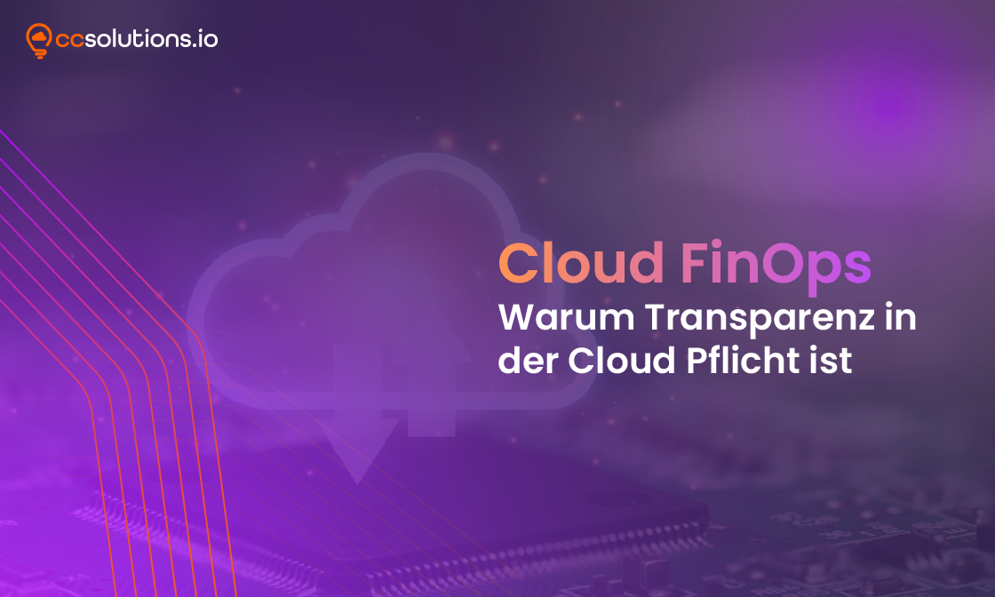 Cloud FinOps – Warum Transparenz in der Cloud Pflicht ist